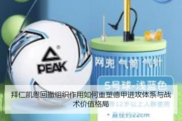 拜仁凯恩回撤组织作用如何重塑德甲进攻体系与战术价值格局